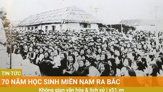 70 năm học sinh miền Nam ra Bắc [upl. by Aicile]