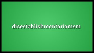 Disestablishmentarianism Meaning [upl. by Elbag]