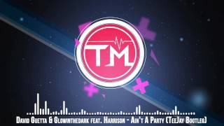 David Guetta amp Glowinthedark feat Harrison  Aint A Party TeeJay Bootleg [upl. by Sirtimed]