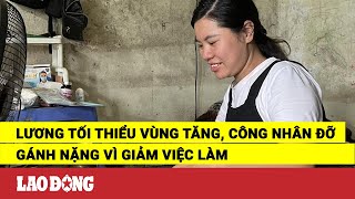 Lương tối thiểu vùng tăng công nhân đỡ gánh nặng vì giảm việc làm  Báo Lao Động [upl. by Kotto]