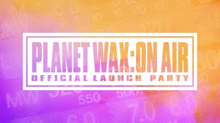 PLANET WAX  ON AIR The Launch [upl. by Peder]