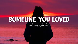 Someone You Loved ♫ Sad songs playlist for broken hearts  Depressing Songs That Will Make You Cry [upl. by Esilehc]