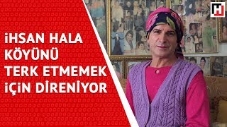 İHSAN HALA KÖYÜNÜ TERK ETMEMEK İÇİN DİRENİYOR [upl. by Booma]