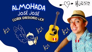 quotALMOHADAquot  José José 🇲🇽🎤🎵✨ cover Gregorio Lex🇵🇪🎤🎵✨😎🥳🥳🥳🥳🥳🎤🎵✨ [upl. by Leone]