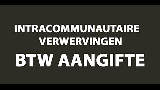 Intracommunautaire Verwervingen  Video Uitleg BTW Aangifte [upl. by Gradey80]