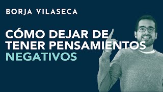 Cómo dejar de tener pensamientos negativos  Borja Vilaseca [upl. by Salamone517]