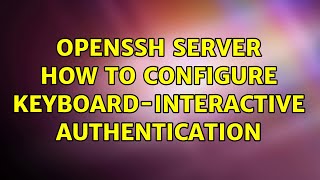 OpenSSH server how to configure keyboardinteractive authentication 2 Solutions [upl. by Stilwell]