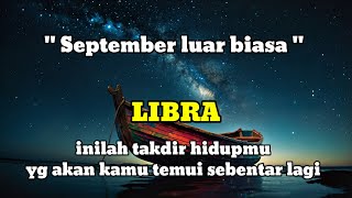 ♎ LIBRA ♎ September luar biasa  inilah takdir hidupmu yg ada kamu temui dalam waktu dekat [upl. by Silrak]