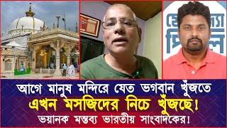 আগে মানুষ মন্দিরে যেত ভগবান খুঁজতে এখন মসজিদের নিচে খুঁজছে ভয়ানক মন্তব্য ভারতীয় সাংবাদিকের [upl. by Ardet805]