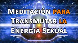 MEDITACIÓN para TRANSMUTAR las ENERGÍAS SEXUALES ♂️♀️ [upl. by Amitaf522]