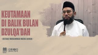 KEUTAMAAN DI BALIK BULAN DZULQA DAH  USTADZ MUHAMMAD NUZUL DZIKRI [upl. by Neroc752]