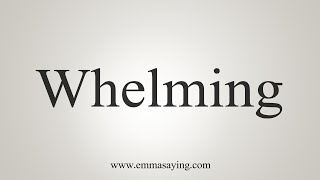 How To Say Whelming [upl. by Job]