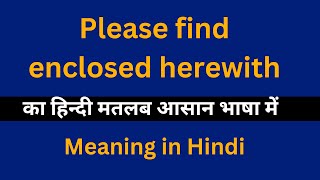 Please find enclosed herewith meaning in Hindi का अर्थ या मतलब क्या होता है [upl. by Jaehne986]