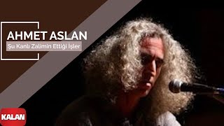 Ahmet Aslan  Şu Kanlı Zalimin Ettiği İşler I NaMükemmel © 2015 Kalan Müzik [upl. by Zrike]