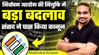 निर्वाचन आयोग की नियुक्ति में बड़ा बदलाव संसद ने पास किया कानून  Madhukar Kotawe [upl. by Landon470]