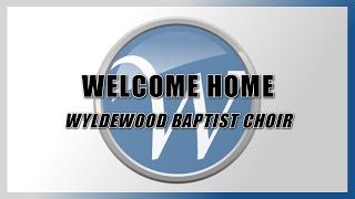 Welcome Home  Wyldewood Baptist Choir [upl. by Willi]