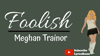 Meghan Trainor Foolish Lyrics [upl. by Hasen]