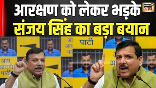 Sanjay Singh On Reservation  आरक्षण को लेकर भड़के संजय सिंह का बड़ा बयान । AAP । Breaking News [upl. by Truc]