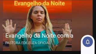 Evangelho da Noite com a Pastora Edileuza [upl. by Awuhsoj]