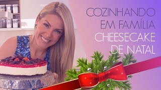 CHEESECAKE DE NATAL  COZINHANDO EM FAMÍLIA  ANA HICKMANN [upl. by Schroth]