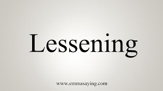 How To Say Lessening [upl. by Doowron977]