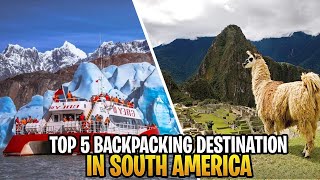 Top 5 Backpacking Destinations in South America [upl. by Trillby1]