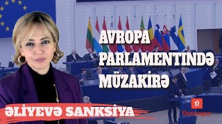 Biz Əliyev rejimini daha da zənginləşdirmək əvəzinə sanksiya tətbiq etməliyik Avroparlament qərar [upl. by Aikahc453]