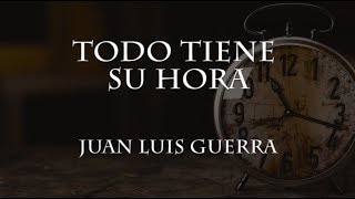 Todo tiene su hora  Juan Luis Guerra Letra [upl. by Viveca]