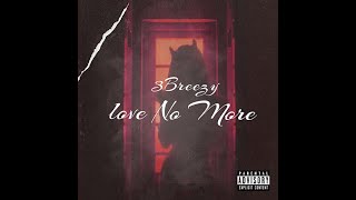 3Breezy  Love No More [upl. by Pippo434]