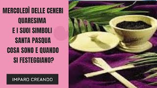 Mercoledì delle CeneriLa Quaresima i suoi simboli e la PasquaCosa sono e quando si festeggiano [upl. by Ayhtak]