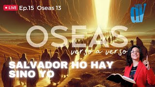 Ep 15 Oseas 13 SALVADOR 👑 no hay sino YO Oseas verso a verso [upl. by Nylirrehs370]