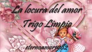 La locura del amor  Trigo Limpiowmv [upl. by Leoine]