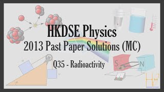 HKDSE 2013 Physics Paper 1A MC Past Paper Solutions  Q35 Radioactivity放射學 [upl. by Dnomad]