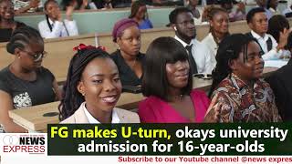 FG makes Uturn okays university admission for 16yearolds [upl. by Ahsiym]