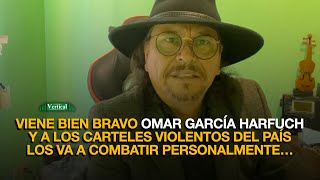 VIENE BRAVO GARCÍA HARFUCH Y A LOS CARTELES VIOLENTOS DEL PAÍS LOS VA A COMBATIR PERSONALMENTE [upl. by Ullund]