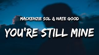 Mackenzie Sol amp Nate Good  Youre Still Mine Lyrics [upl. by Edelstein753]