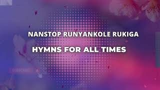 NONSTOP ALL TIMES RUNYANKOLE RUKIGA HYMNS [upl. by Balch]