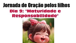 Jornada de Oração pelos filhos Dia 9 quotMaturidade e Responsabilidadequot [upl. by Yahsel102]