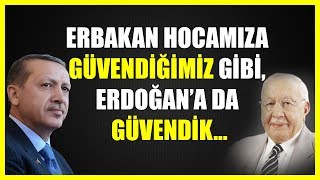 264 ERBAKAN HOCAMIZA GÜVENDİĞİMİZ GİBİ ERDOĞANA DA GÜVENDİK [upl. by Eidolem]