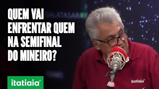 QUAIS SERÃO OS CONFRONTOS DAS SEMIFINAIS DO MINEIRO DOMINGOS SÁVIO BAIÃO ANALISA ÚLTIMA RODADA [upl. by Aernda]