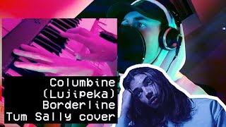 Borderline Columbine Lujipeka  Tum Sally cover [upl. by Nobe744]