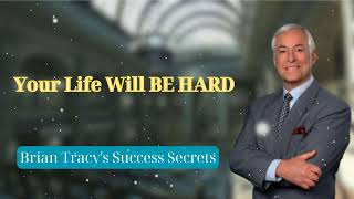 Your Life Will BE HARD  Brian Tracys Success Secrets [upl. by Ishii]