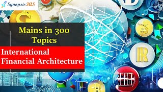 Mains in 300 Topics  International Financial Architecture UPSC Mains International Relations [upl. by Kendry]