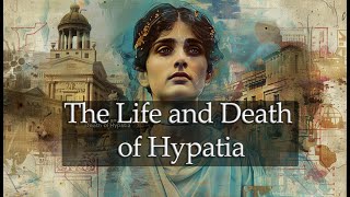 The Life and Death of Hypatia [upl. by Vanden]