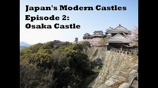 Japans Modern Castles Episode Two Osaka Castle 大阪城 [upl. by Eltsyrhc]