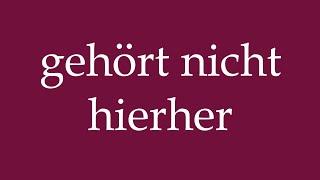 How to Pronounce gehört nicht hierher does not belong here Correctly in German [upl. by Shewmaker]