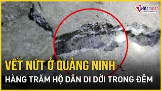 Quảng Ninh Xuất hiện vết nứt rộng bằng gang tay di dời khẩn cấp hơn trăm hộ dân  Báo VietNamNet [upl. by Haimrej31]