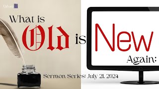 July 21st 2024  CALUMC  1000am  Whats Old is New Again [upl. by Rowland]