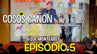 COSOS CAÑON Mi Stand Troll desde Monterrey quotEpisodio 5quot [upl. by Jaela]