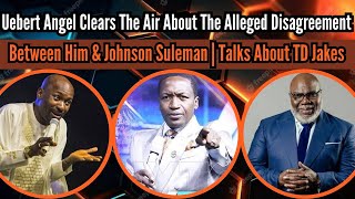 Uebert Angel Clears The Air About The Rumours Between Him amp Johnson Suleman  Talks About TD Jakes [upl. by Nivlen250]